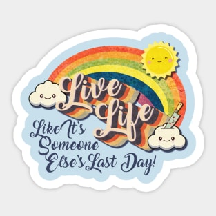 Live Life! (Like It's Someone Else's Last Day!) Sticker